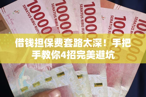 北京借钱担保费套路太深！手把手教你4招完美避坑