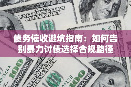 北京债务催收避坑指南：如何告别暴力讨债选择合规路径