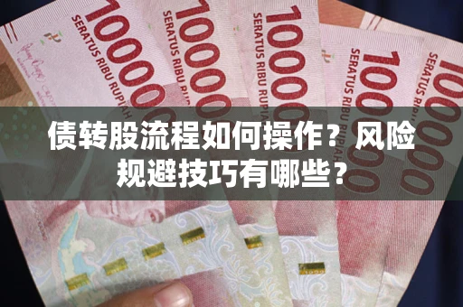北京债转股流程如何操作？风险规避技巧有哪些？