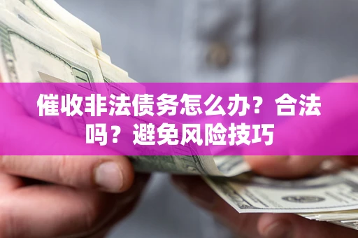 北京催收非法债务怎么办？合法吗？避免风险技巧
