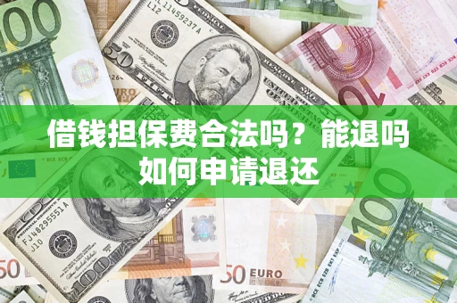 北京借钱担保费合法吗？能退吗如何申请退还