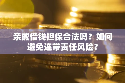 北京亲戚借钱担保合法吗？如何避免连带责任风险？