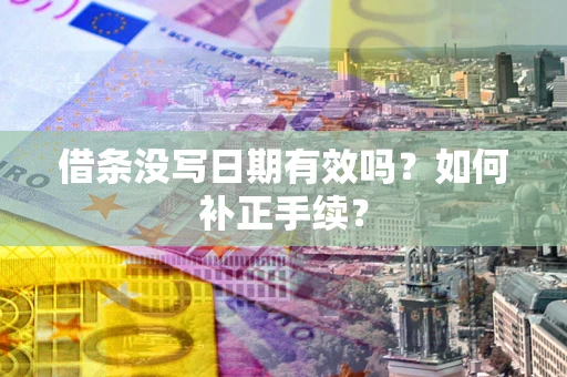 北京借条没写日期有效吗？如何补正手续？
