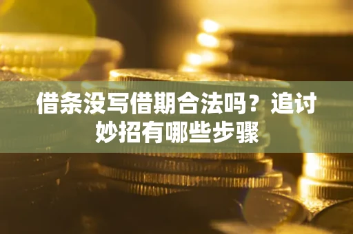 北京借条没写借期合法吗？追讨妙招有哪些步骤