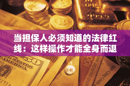 北京当担保人必须知道的法律红线：这样操作才能全身而退