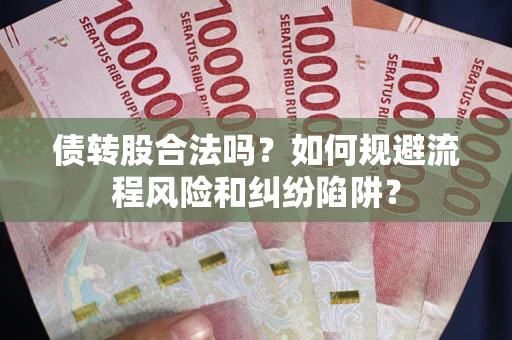 北京债转股合法吗？如何规避流程风险和纠纷陷阱？