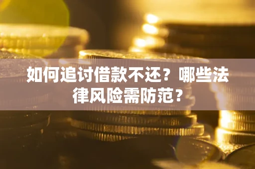 北京如何追讨借款不还？哪些法律风险需防范？